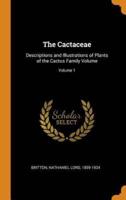 The Cactaceae: Descriptions and Illustrations of Plants of the Cactus Family Volume; Volume 1