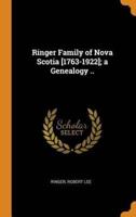 Ringer Family of Nova Scotia [1763-1922]; a Genealogy ..