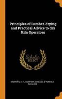 Principles of Lumber-drying and Practical Advice to dry Kiln Operators