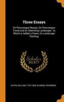 Three Essays: On Picturesque Beauty, On Picturesque Travel and On Sketching Landscape : to Which is Added a Poem, On Landscape Painting