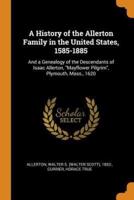 A History of the Allerton Family in the United States, 1585-1885: And a Genealogy of the Descendants of Isaac Allerton, "Mayflower Pilgrim", Plymouth, Mass., 1620