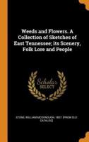 Weeds and Flowers. A Collection of Sketches of East Tennessee; its Scenery, Folk Lore and People