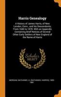 Harris Genealogy: A History of James Harris, of New London, Conn., and his Descendants; From 1640 to 1878. With an Appendix Containing Brief Notices of Several Other Early Settlers of New England of the Name of Harris
