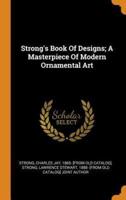 Strong's Book Of Designs; A Masterpiece Of Modern Ornamental Art
