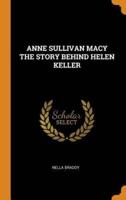 ANNE SULLIVAN MACY THE STORY BEHIND HELEN KELLER