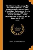 Brief History and Genealogy of the Hearne Family From A. D. 1066, When They Went From Normandy With William the Conqueror Over to England, Down to 1680, When William Hearne the London Merchant Came to America, and on Down to A. D. 1907; Volume 1