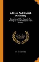 A Greek And English Dictionary: Comprising All The Words In The Writings Of The Most Popular Greek Authors