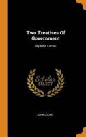 Two Treatises Of Government: By Iohn Locke