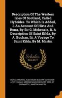 Description Of The Western Isles Of Scotland, Called Hybrides. To Which Is Added, I. An Account Of Hirta And Rona, By Sir G. Mckenzie, Ii. A Description Of Saint Kilda, By A. Buchan, Iii. A Voyage To Saint Kilda, By M. Martin