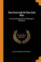 The First Call Of The Civil War: Personal Recollections Of Michigan's Response