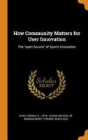 How Community Matters for User Innovation: The "open Source" of Sports Innovation