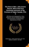 The Diary of Mrs. John Graves Simcoe, Wife of the First Lieutenant-governor of the Province of Upper Canada, 1792-6: With Notes and a Biography by J. Ross Robertson, and two Hundred and Thirty-seven Illustrations, Including Ninety Reproductions of Intere