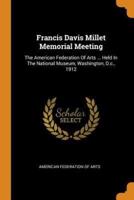 Francis Davis Millet Memorial Meeting: The American Federation Of Arts ... Held In The National Museum, Washington, D.c., 1912