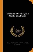 Armenian Atrocities, The Murder Of A Nation