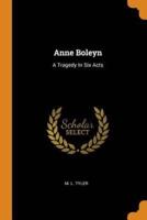 Anne Boleyn: A Tragedy In Six Acts