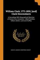 William Clark, 1771-1850, [and] Clark Descendants: A Genealogy With Biographical Sketches of Some of our Ancestors : Allied Families, Gilbert, Botkin, Laird and Huffley