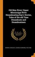 Old Man River; Upper Mississippi River Steamboating Day's Stories, Tales of the old Time Steamboats and Steamboatmen