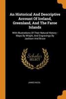 An Historical And Descriptive Account Of Iceland, Greenland, And The Faroe Islands: With Illustrations Of Their Natural History : Maps By Wright, And Engravings By Jackson And Bruce