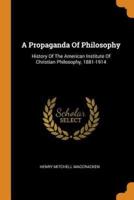 A Propaganda Of Philosophy: History Of The American Institute Of Christian Philosophy, 1881-1914