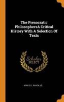 The Presocratic PhilosophersA Critical History With A Selection Of Texts