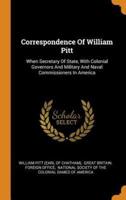 Correspondence Of William Pitt: When Secretary Of State, With Colonial Governors And Military And Naval Commissioners In America