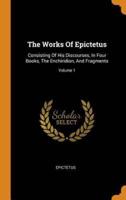 The Works Of Epictetus: Consisting Of His Discourses, In Four Books, The Enchiridion, And Fragments; Volume 1