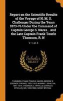 Report on the Scientific Results of the Voyage of H. M. S. Challenger During the Years 1873-76 Under the Command of Captain George S. Nares... and the Late Captain Frank Tourle Thomson, R. N: V. 1; pt. 6