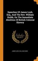 Speeches Of James Losh, Esq., And The Rev. William Knibb, On The Immediate Abolition Of British Colonial Slavery