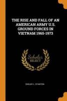 THE RISE AND FALL OF AN AMERICAN ARMY U.S. GROUND FORCES IN VIETNAM 1965-1973