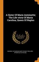 A Sister Of Marie Antoinette; The Life-story Of Maria Carolina, Queen Of Naples