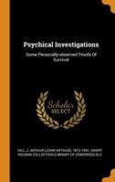 Psychical Investigations: Some Personally-observed Proofs Of Survival