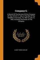 Company G.: A Record Of The Services Of One Company Of The 157th N. Y. Vols. In The War Of The Rebellion, From Sept. 19, 1862 To July 10, 1865, Including The Roster Of The Company