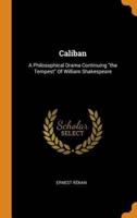 Caliban: A Philosophical Drama Continuing "the Tempest" Of William Shakespeare