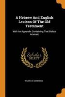 A Hebrew And English Lexicon Of The Old Testament: With An Appendix Containing The Biblical Aramaic