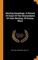 Nutting Genealogy. A Record Of Some Of The Descendants Of John Nutting, Of Groton, Mass