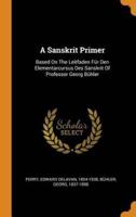 A Sanskrit Primer: Based On The Leitfaden Für Den Elementarcursus Des Sanskrit Of Professor Georg Bühler