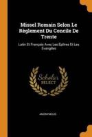 Missel Romain Selon Le Règlement Du Concile De Trente: Latin Et Français Avec Les Épîtres Et Les Évangiles