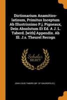 Dictionarium Anamitico-latinum, Primitus Inceptum Ab Illustrissimo P.j. Pigneaux, Dein Absolutum Et Ed. A J. L. Taberd. [with] Appendix. Ab Ill. J.s. Theurel Recogn