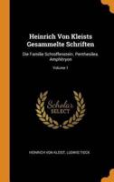 Heinrich Von Kleists Gesammelte Schriften: Die Familie Schroffenstein. Penthesilea. Amphitryon; Volume 1