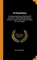 Of Population: An Enquiry Concerning The Power Of Increase In The Numbers Of Mankind, Being An Answer To Mr. Malthus's Essay On That Subject