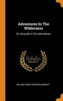 Adventures In The Wilderness: Or, Camp-life In The Adirondacks