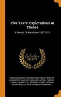 Five Years' Explorations At Thebes: A Record Of Work Done 1907-1911