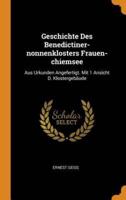 Geschichte Des Benedictiner-nonnenklosters Frauen-chiemsee: Aus Urkunden Angefertigt. Mit 1 Ansicht D. Klostergebäude