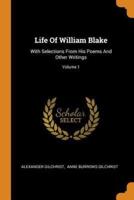 Life Of William Blake: With Selections From His Poems And Other Writings; Volume 1