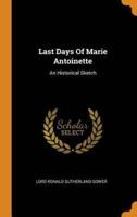 Last Days Of Marie Antoinette: An Historical Sketch