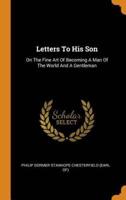 Letters To His Son: On The Fine Art Of Becoming A Man Of The World And A Gentleman