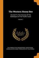 The Western Honey Bee: Devoted To The Interests Of The Beekeepers Of The Pacific Coast; Volume 7