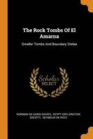 The Rock Tombs Of El Amarna: Smaller Tombs And Boundary Stelae