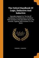 The Oxford Handbook Of Logic, Deductive And Inductive: Specially Adapted For The Use Of Candidates For Moderations At Oxford : With Questions That Have Been Set In The Schools, Together With Answers To The Same