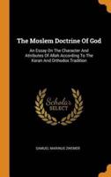 The Moslem Doctrine Of God: An Essay On The Character And Attributes Of Allah According To The Koran And Orthodox Tradition